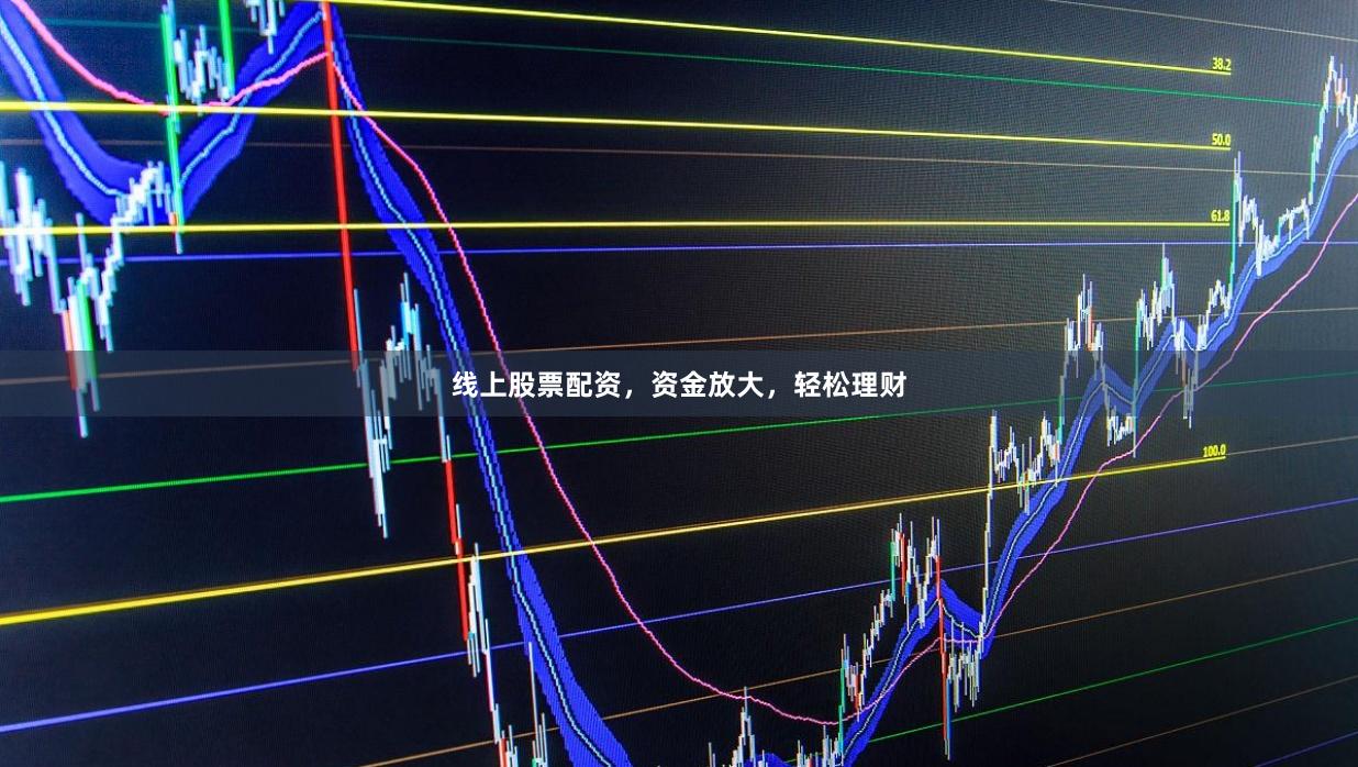 线上股票配资，资金放大，轻松理财