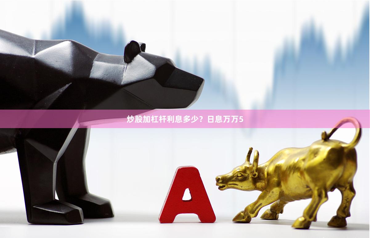 炒股加杠杆利息多少？日息万万5