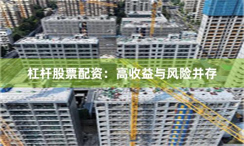杠杆股票配资：高收益与风险并存