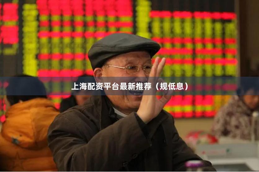 上海配资平台最新推荐(规低息)