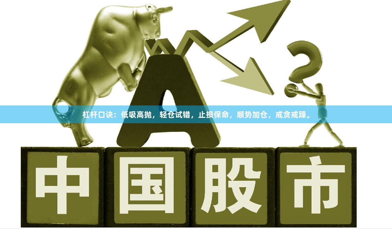 杠杆口诀：低吸高抛，轻仓试错，止损保命，顺势加仓，戒贪戒躁。