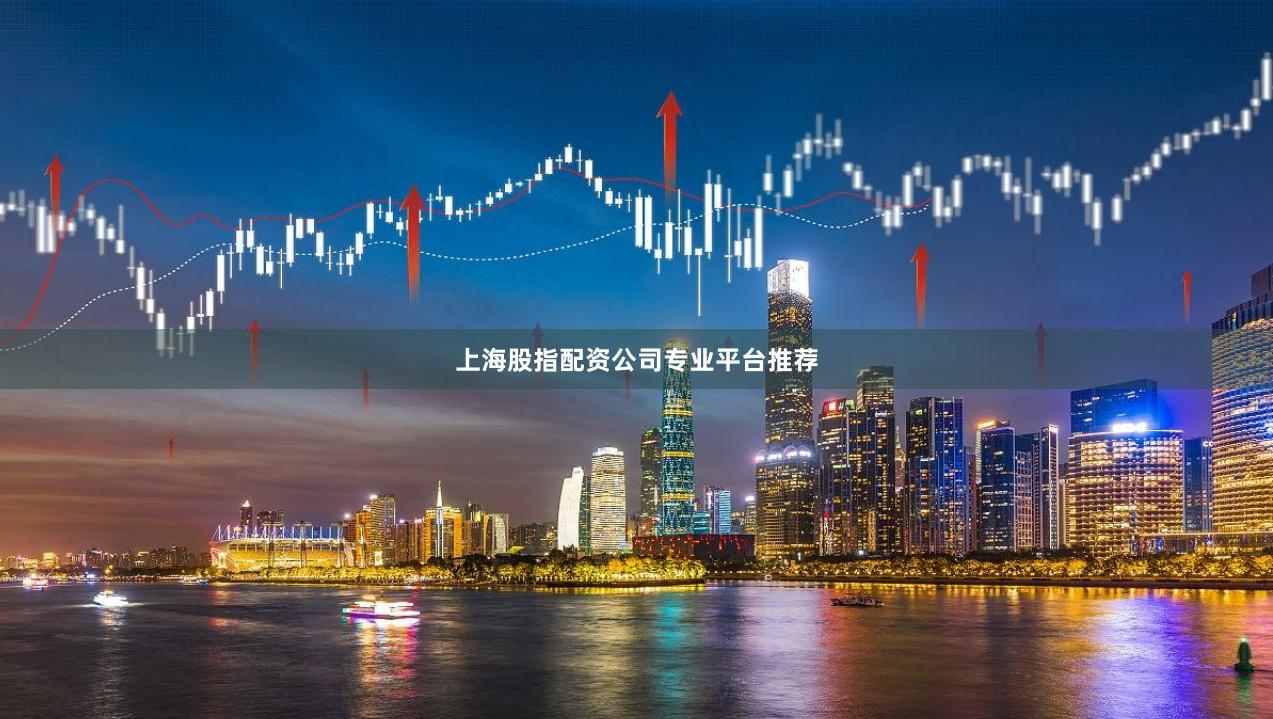 上海股指配资公司专业平台推荐