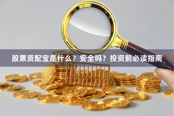 股票资配宝是什么？安全吗？投资前必读指南