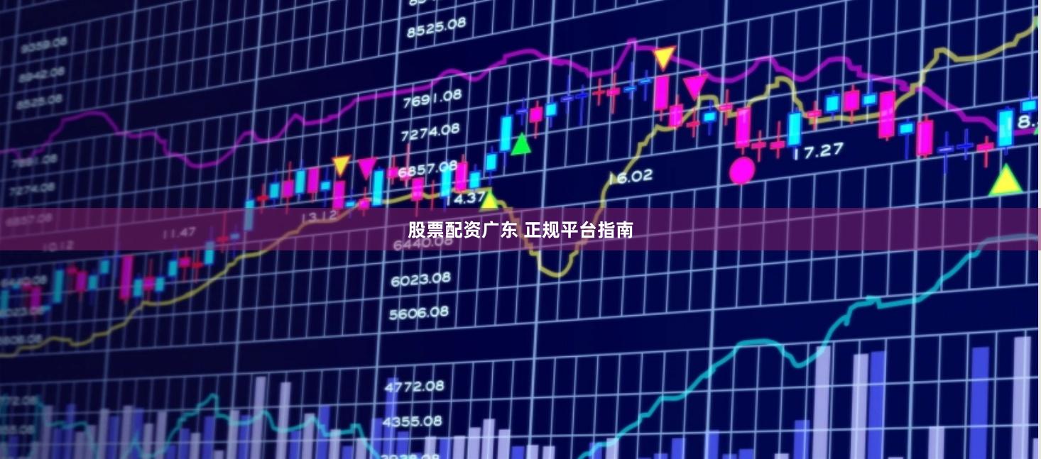 股票配资广东 正规平台指南