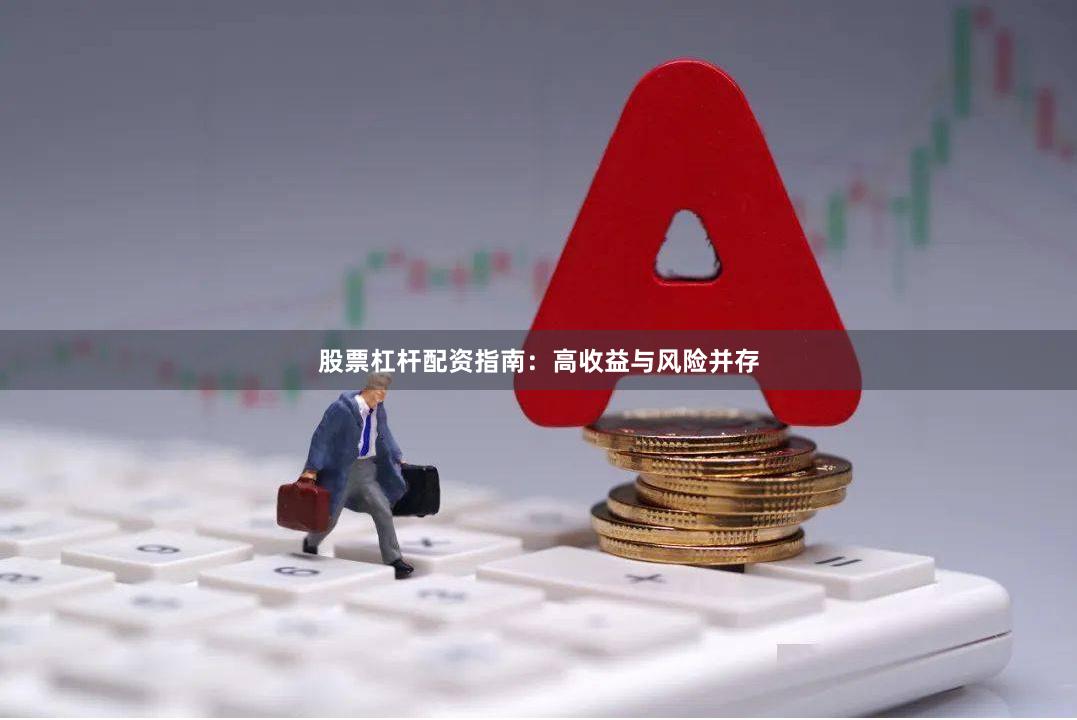 股票杠杆配资指南：高收益与风险并存