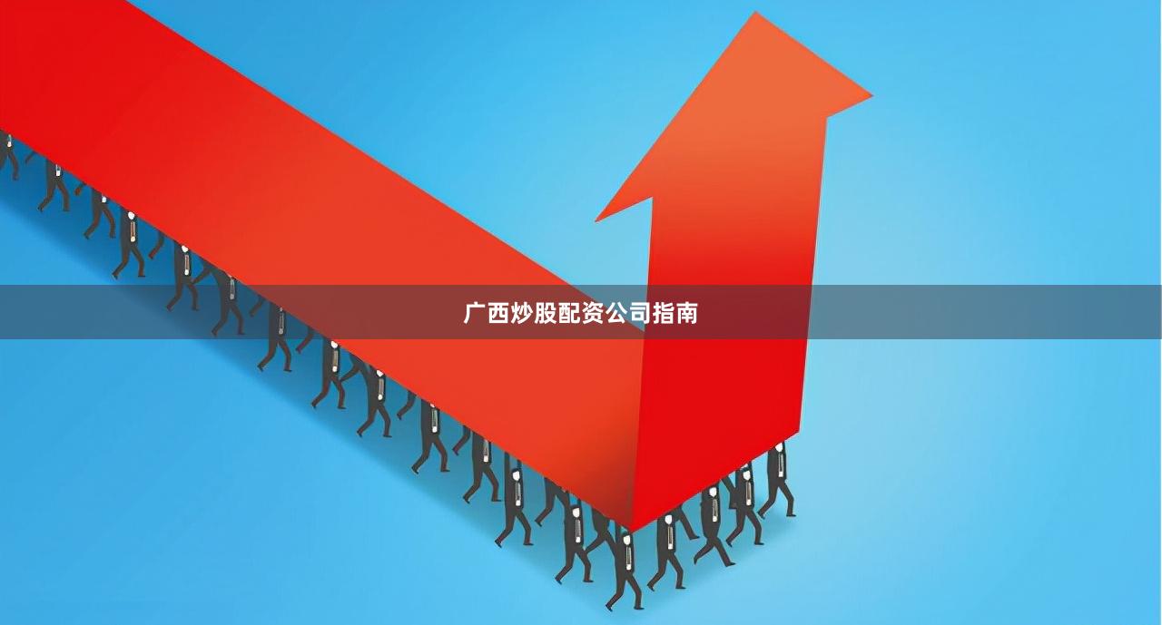 广西炒股配资公司指南